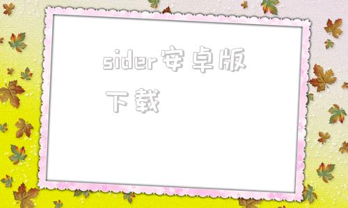 sider安卓版下载sider官网入口中文网页版